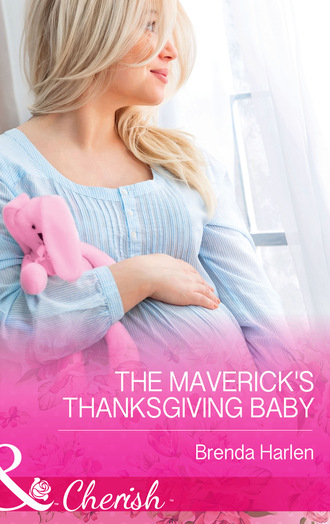 Brenda Harlen. The Maverick's Thanksgiving Baby