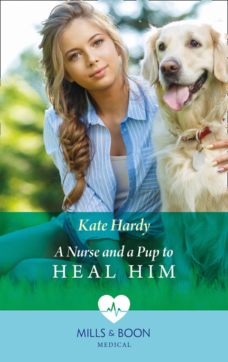 Kate Hardy. A Nurse And A Pup To Heal Him