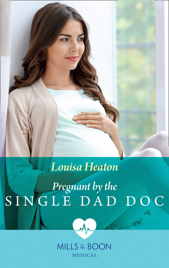 Louisa Heaton. Pregnant By The Single Dad Doc