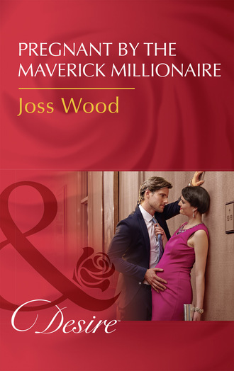 Joss Wood. Pregnant By The Maverick Millionaire
