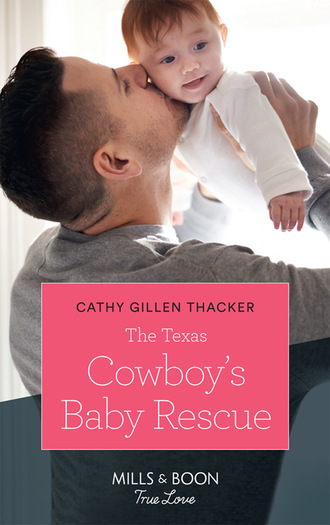 Cathy Gillen Thacker. The Texas Cowboy's Baby Rescue