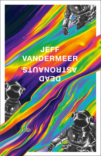 Jeff VanderMeer. Dead Astronauts