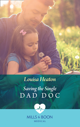 Louisa Heaton. Saving The Single Dad Doc