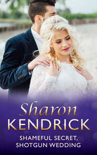 Sharon Kendrick. Shameful Secret, Shotgun Wedding