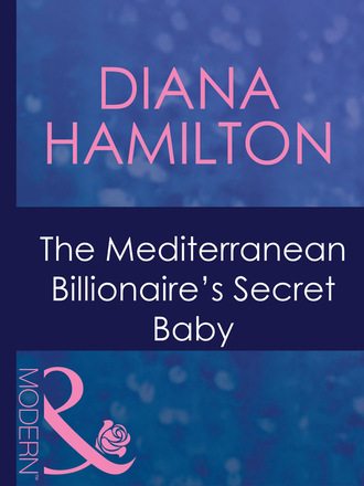 Diana Hamilton. The Mediterranean Billionaire's Secret Baby