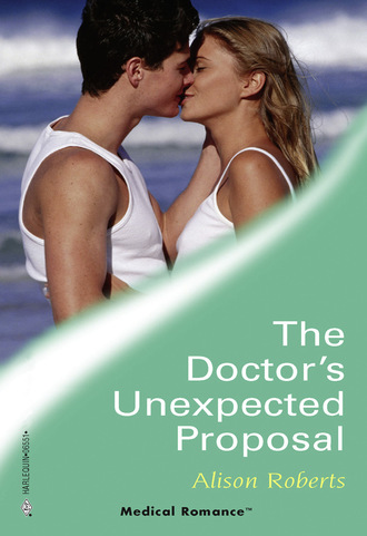 Alison Roberts. The Doctor's Unexpected Proposal