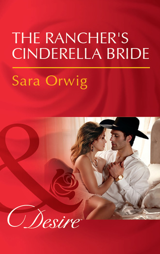 Sara Orwig. The Rancher's Cinderella Bride