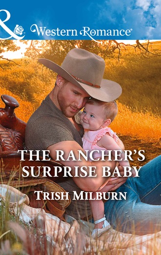 Trish  Milburn. The Rancher's Surprise Baby