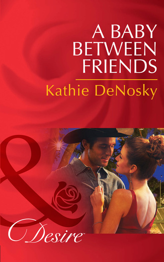 Kathie DeNosky. A Baby Between Friends