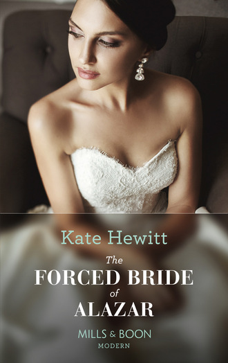 Kate Hewitt. The Forced Bride Of Alazar