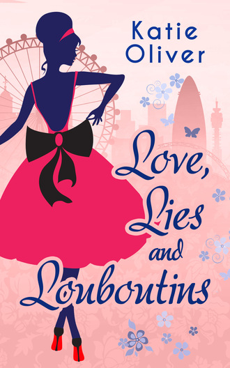 Katie  Oliver. Love, Lies And Louboutins