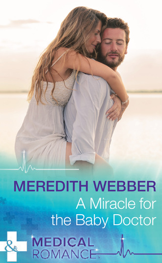 Meredith Webber. A Miracle For The Baby Doctor