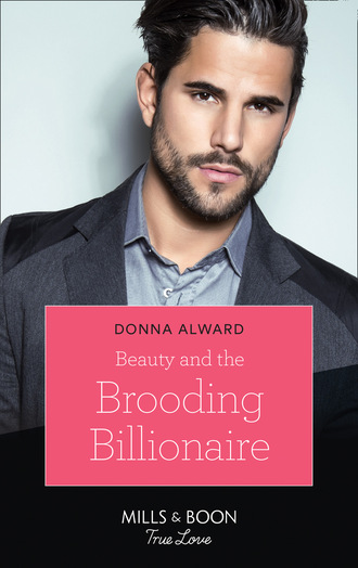 Donna Alward. Beauty And The Brooding Billionaire