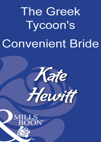 Kate Hewitt. The Greek Tycoon's Convenient Bride