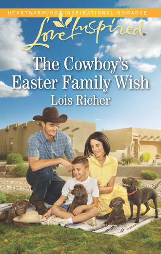 Lois Richer. The Cowboy's Easter Family Wish