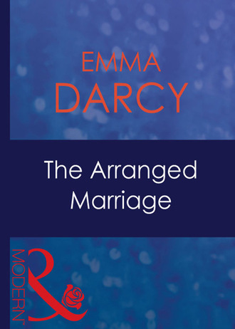 Emma Darcy. The Arranged Marriage