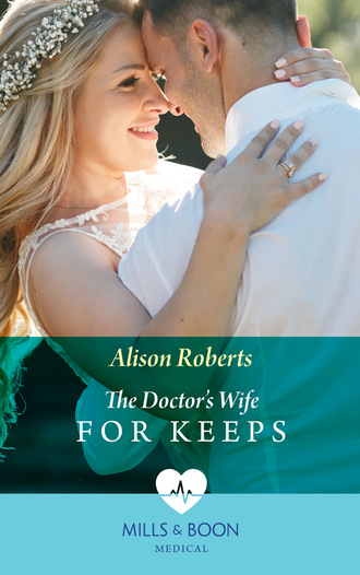 Alison Roberts. The Doctor's Wife For Keeps
