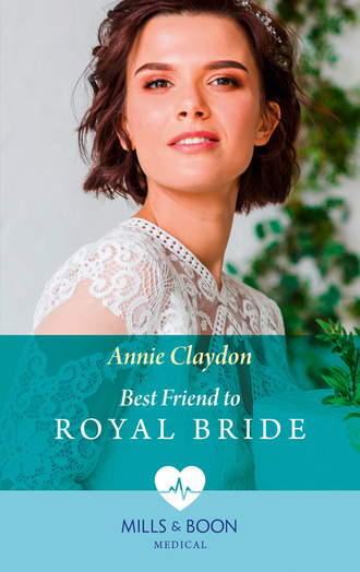 Annie Claydon. Best Friend To Royal Bride