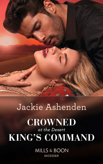 Jackie Ashenden. Crowned At The Desert King's Command