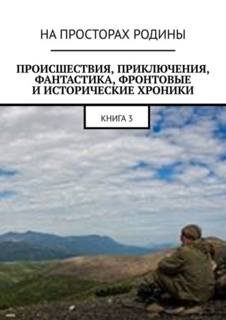 Происшествия, приключения, фантастика, фронтовые и исторические хроники. Книга 3. 