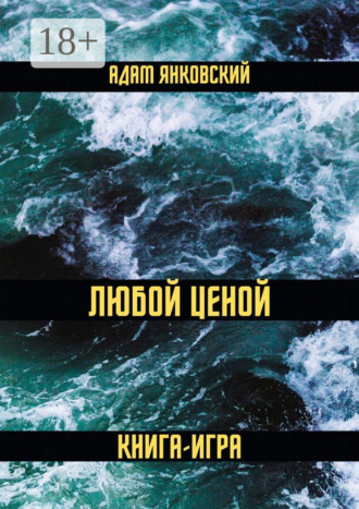 Любой ценой. Книга-игра. Адам Янковский
