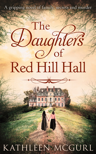 Kathleen McGurl. The Daughters Of Red Hill Hall