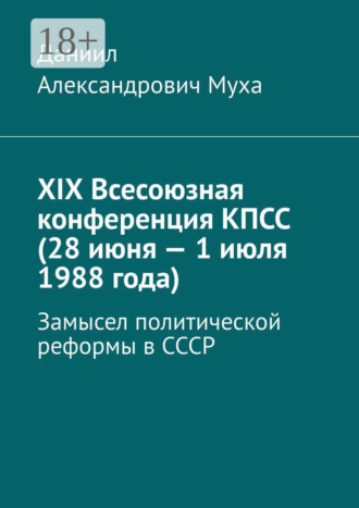 Даниил Александрович Муха. XIX Всесоюзная конференция КПСС (28 июня – 1 июля 1988 года). Замысел политической реформы в СССР