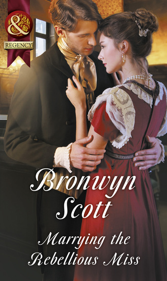 Bronwyn Scott. Marrying The Rebellious Miss