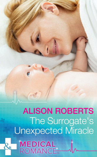 Alison Roberts. The Surrogate's Unexpected Miracle