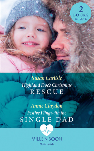 Susan Carlisle. Highland Doc's Christmas Rescue / Festive Fling With The Single Dad