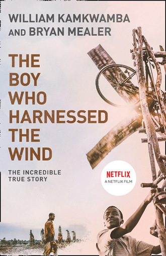 William  Kamkwamba. The Boy Who Harnessed the Wind