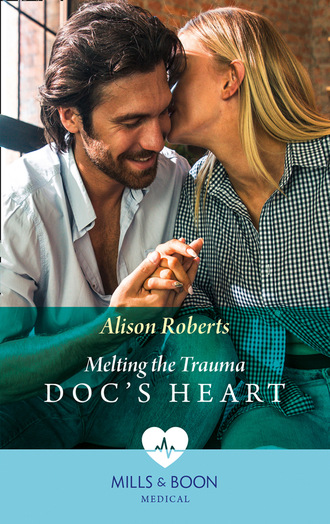 Alison Roberts. Melting The Trauma Doc's Heart