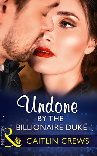 Undone By The Billionaire Duke. Caitlin Crews