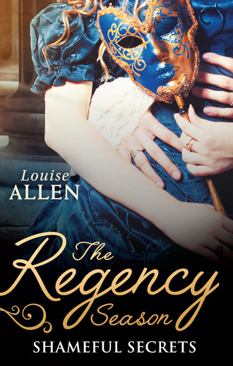Louise Allen. The Regency Season: Shameful Secrets