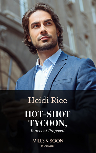 Heidi Rice. Hot-Shot Tycoon, Indecent Proposal