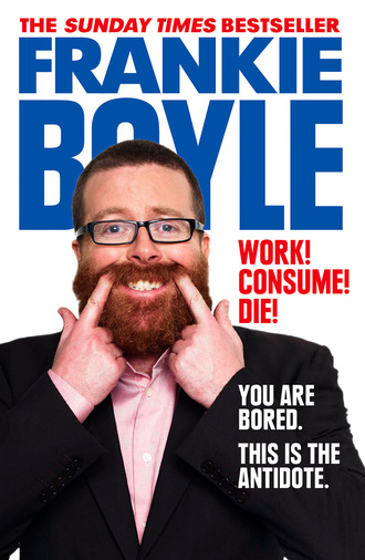 Frankie Boyle. Work! Consume! Die!