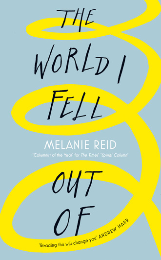 Melanie Reid. The World I Fell Out Of
