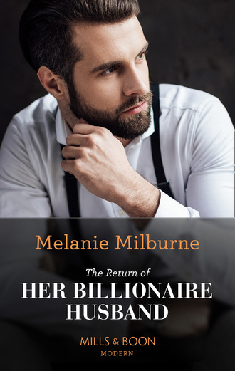 Melanie Milburne. The Return Of Her Billionaire Husband