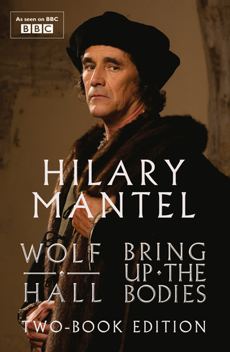 Hilary  Mantel. Wolf Hall and Bring Up The Bodies