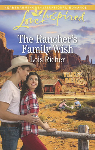 Lois Richer. The Rancher's Family Wish