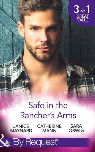 Catherine Mann. Safe In The Rancher's Arms