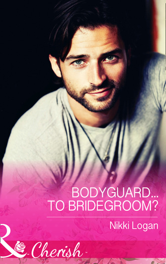 Nikki Logan. Bodyguard...To Bridegroom?