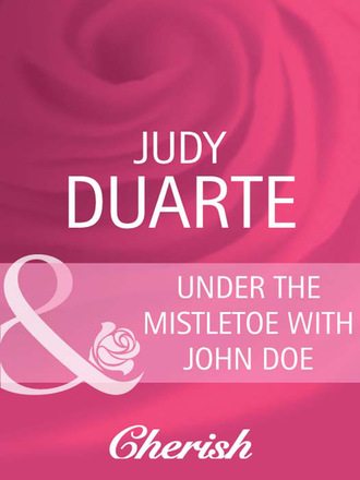 Judy Duarte. Under the Mistletoe with John Doe