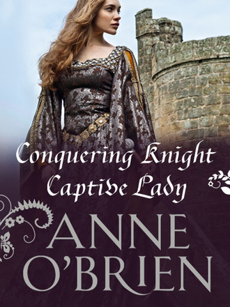 Anne O'Brien. Conquering Knight, Captive Lady