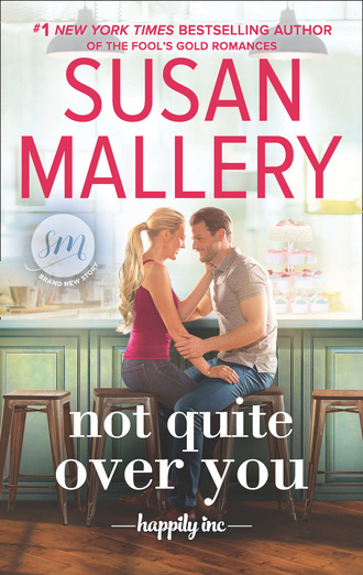 Susan Mallery. Not Quite Over You