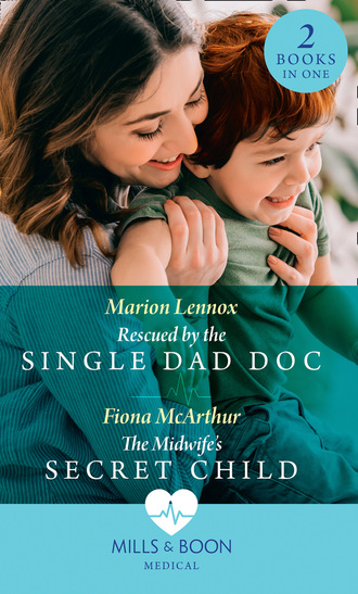 Fiona McArthur. Rescued By The Single Dad Doc / The Midwife's Secret Child