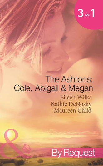Maureen Child. The Ashtons: Cole, Abigail and Megan