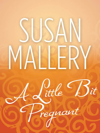 Susan Mallery. A Little Bit Pregnant