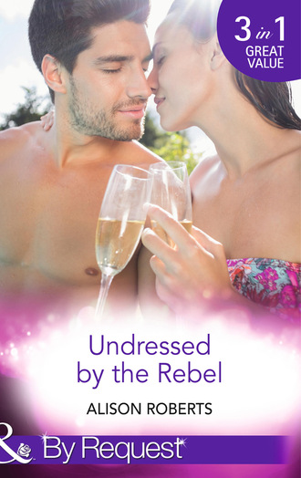 Alison Roberts. Undressed by the Rebel
