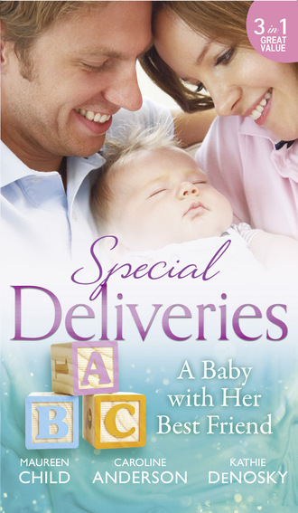 Maureen Child. Special Deliveries: A Baby With Her Best Friend